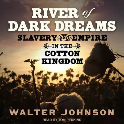 River of Dark Dreams: Slavery and Empire in the Cotton Kingdom Audibook, by Walter Johnson