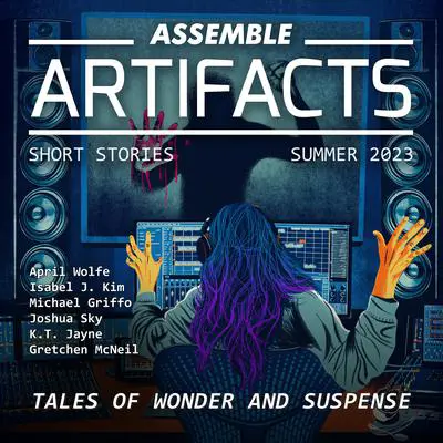 Assemble Artifacts Short Story Magazine: Summer 2023 (Issue #4) Audibook, by various authors