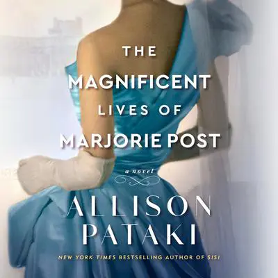 The Magnificent Lives of Marjorie Post: A Novel Audibook, by Allison Pataki