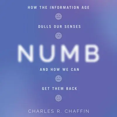 Numb: How the Information Age Dulls Our Senses and How We Can Get them Back Audibook, by Charles R. Chaffin