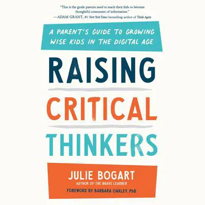 Raising Critical Thinkers: A Parent's Guide to Growing Wise Kids in the Digital Age Audibook, by Julie Bogart