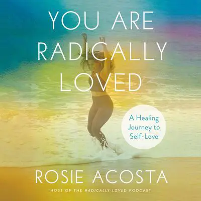 You Are Radically Loved: A Healing Journey to Self-Love Audibook, by Rosie Acosta