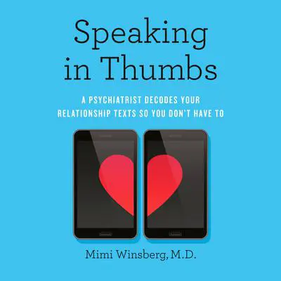 Speaking In Thumbs: A Psychiatrist Decodes Your Relationship Texts So You Don't Have To Audibook, by Mimi Winsberg