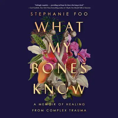 What My Bones Know: A Memoir of Healing from Complex Trauma Audibook, by Stephanie Foo