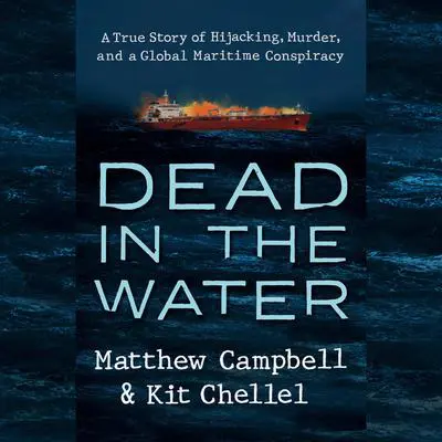 Dead in the Water: A True Story of Hijacking, Murder, and a Global Maritime Conspiracy Audibook, by Kit Chellel