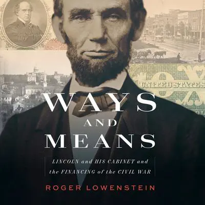 Ways and Means: Lincoln and His Cabinet and the Financing of the Civil War Audibook, by Roger Lowenstein
