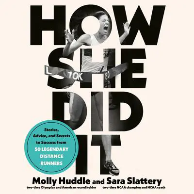 How She Did It: Stories, Advice, and Secrets to Success from Fifty Legendary Distance Runners Audibook, by Molly Huddle