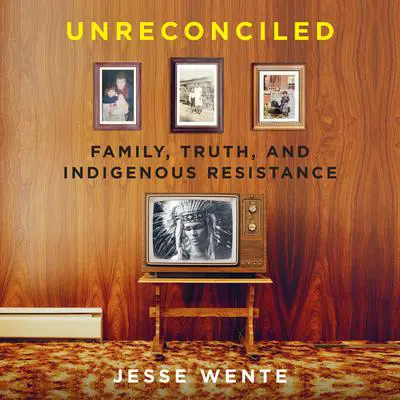 Unreconciled: Family, Truth, and Indigenous Resistance Audibook, by Jesse Wente