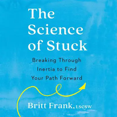 The Science of Stuck: Breaking Through Inertia to Find Your Path Forward Audibook, by Britt Frank