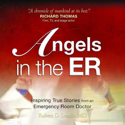Angels in the ER: Inspiring True Stories From an Emergency Room Doctor Audibook, by Robert D Lesslie