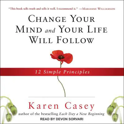 Change Your Mind and Your Life Will Follow: 12 Simple Principles Audibook, by Karen Casey