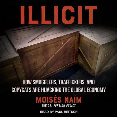 Illicit: How Smugglers, Traffickers and Copycats Are Hijacking the Global Economy Audibook, by Moisés Naím