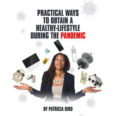 Practical Ways to Obtain a Healthy Lifestyle During the Pandemic: A book on how you can deal with stress during COVID-19 Audibook, by Patricia Bird