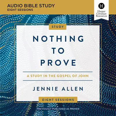 Nothing to Prove: Audio Bible Studies: A Study in the Gospel of John Audibook, by Jennie Allen