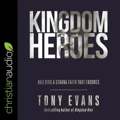 Kingdom Heroes: Building a Strong Faith That Endures Audibook, by Tony Evans