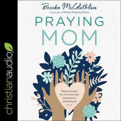 Praying Mom: Making Prayer the First and Best Response to Motherhood Audibook, by Brooke McGlothlin