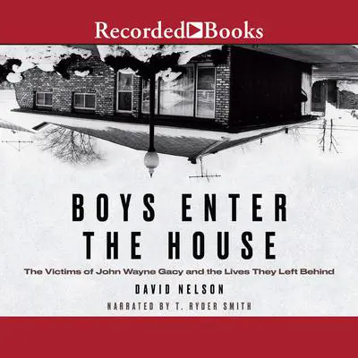Boys Enter the House: The Victims of John Wayne Gacy and the Lives They Left Behind Audibook, by David Nelson