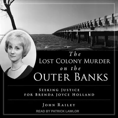 The Lost Colony Murder on the Outer Banks: Seeking Justice for Brenda Joyce Holland Audibook, by John Railey