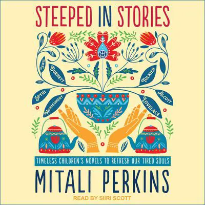 Steeped in Stories: Timeless Children's Novels to Refresh Our Tired Souls Audibook, by Mitali Perkins