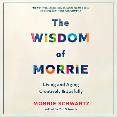The Wisdom of Morrie: Living and Aging Creatively and Joyfully Audibook, by Morrie Schwartz