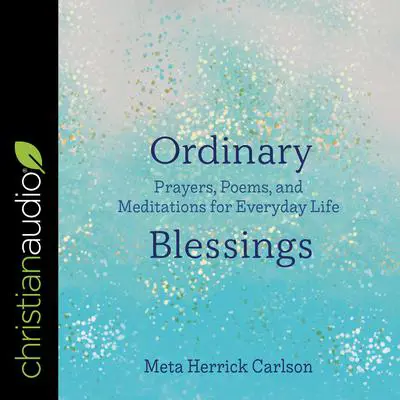 Ordinary Blessings: Prayers, Poems, and Meditations for Everyday Life Audibook, by Meta Herrick Carlson