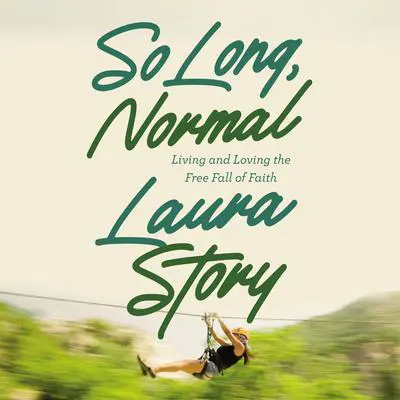 So Long, Normal: Living and Loving the Free Fall of Faith Audibook, by Laura Story