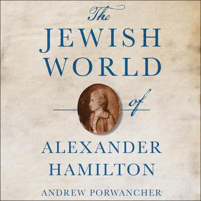 The Jewish World of Alexander Hamilton Audibook, by Andrew Porwancher