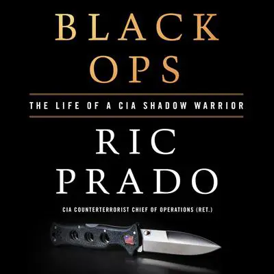 Black Ops: The Life of a CIA Shadow Warrior Audibook, by Ric Prado