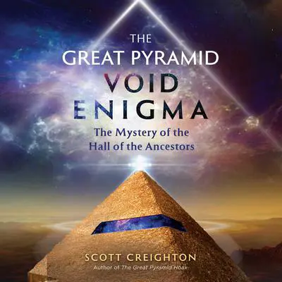 The Great Pyramid Void Enigma: The Mystery of the Hall of the Ancestors Audibook, by Scott Creighton