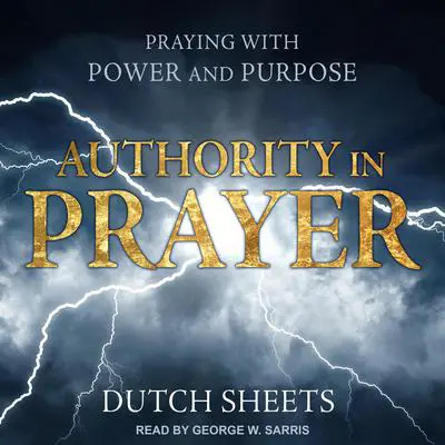 Authority in Prayer: Praying With Power and Purpose Audibook, by Dutch Sheets