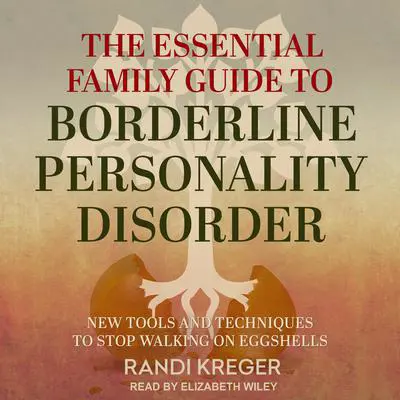 The Essential Family Guide to Borderline Personality Disorder: New Tools and Techniques to Stop Walking on Eggshells Audibook, by Randi Kreger
