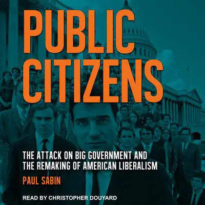 Public Citizens: The Attack on Big Government and the Remaking of American Liberalism Audibook, by Paul Sabin