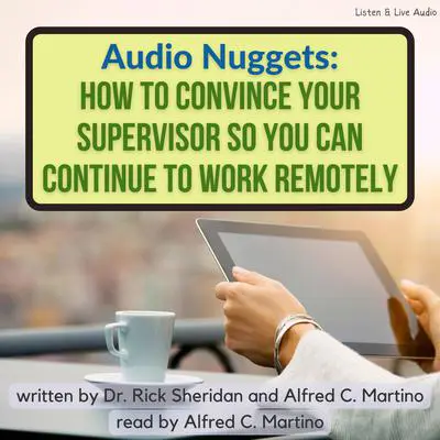 Audio Nuggets: How To Convince Your Supervisor So You Can Continue To Work Remotely Audibook, by Alfred C. Martino