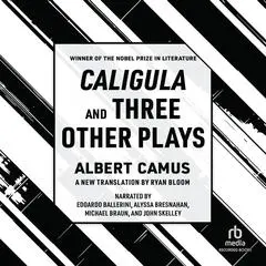 Caligula and Three Other Plays: A New Translation by Ryan Bloom Audibook, by Albert Camus