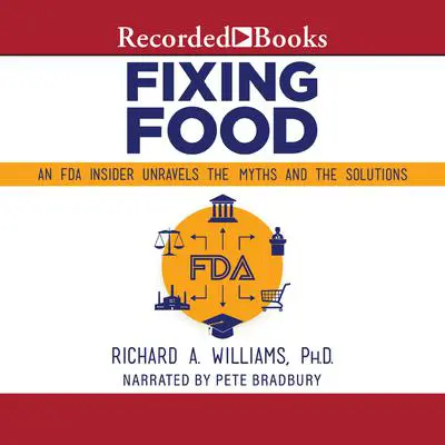 Fixing Food: An FDA Insider Unravels the Myths and the Solutions Audibook, by Richard A. Williams