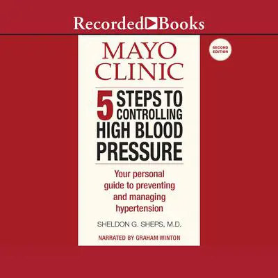 Mayo Clinic 5 Steps to Controlling High Blood Pressure: Your Personal Guide to Preventing and Managing Hypertension Audibook, by Sheldon Sheps
