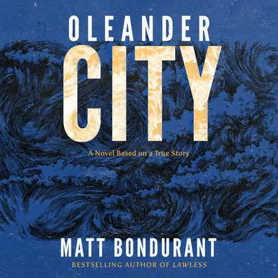Oleander City: A Novel Based on a True Story Audibook, by Matt Bondurant