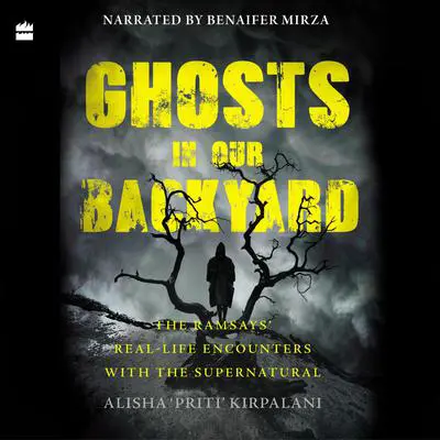 Ghosts in Our Backyard: The Ramsays' real-life encounters with the supernatural Audibook, by Alisha 'Priti’ Kirpalani