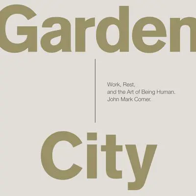 Garden City: Work, Rest, and the Art of Being Human. Audibook, by John Mark Comer