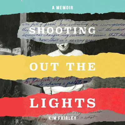 Shooting Out the Lights: A Memoir Audibook, by Kim Fairley
