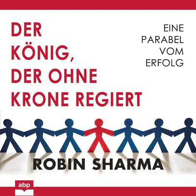 Der König, der ohne Krone regiert: Eine Parabel vom Erfolg Audibook, by Robin Sharma