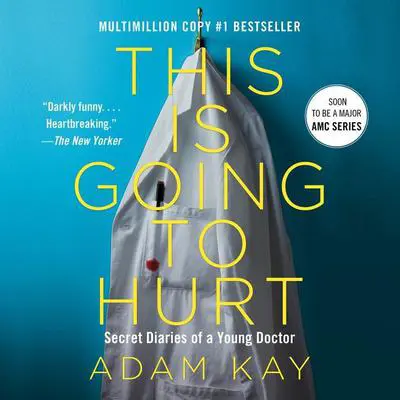 This Is Going to Hurt: Secret Diaries of a Young Doctor Audibook, by Adam Kay