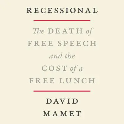 Recessional: The Death of Free Speech and the Cost of a Free Lunch Audibook, by David Mamet