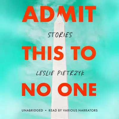 Admit This to No One: Stories Audibook, by Leslie Pietrzyk