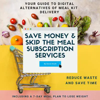 Save Money & Skip the Meal Subscription Services: Your Guide to Digital Alternatives of Meal Kit Delivery Audibook, by Devon Knott