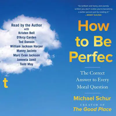 How to Be Perfect: The Correct Answer to Every Moral Question Audibook, by Michael Schur