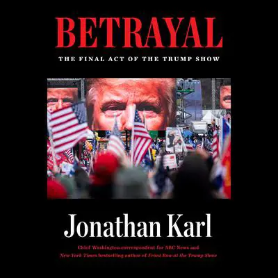 Betrayal: The Final Act of the Trump Show Audibook, by Jonathan Karl