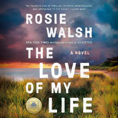 The Love of My Life: A GMA Book Club Pick (A Novel) Audibook, by Rosie Walsh