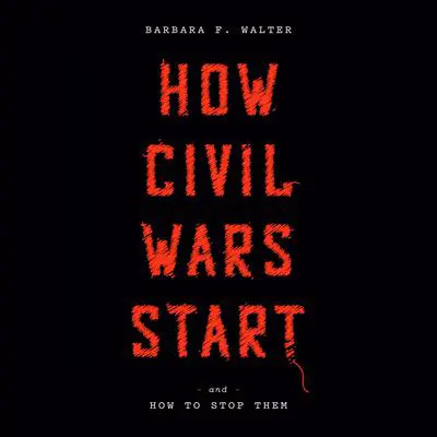 How Civil Wars Start: And How to Stop Them Audibook, by Barbara F. Walter