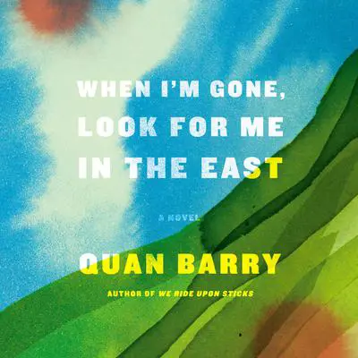 When I'm Gone, Look for Me in the East: A Novel Audibook, by Quan Barry